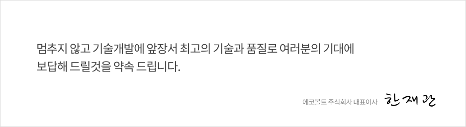 멈추지 않고 기술개발에 앞장서 최고의 기술과 품질로 여러분의 기대에 보답해 드릴것을 약속 드립니다.